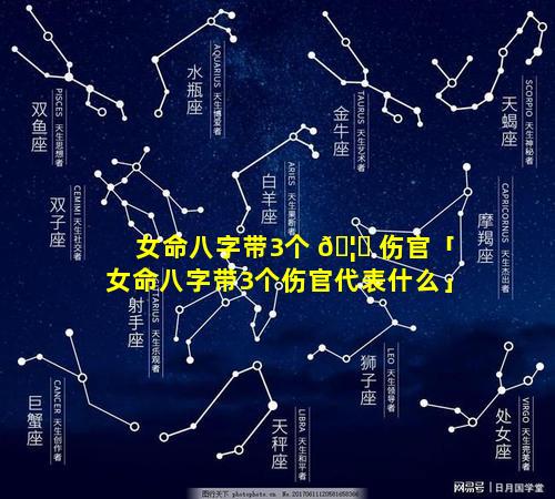 女命八字带3个 🦊 伤官「女命八字带3个伤官代表什么」